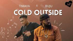 Download : Timaya Ft Buju - Cold outside lyrics Mp3/video