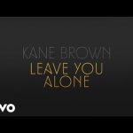 Download : Kane Brown - Leave You Alone Mp4/Mp3 Lyrics