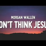 Download: Morgan Wallen - Don’t Think Jesus Mp3/Mp4 Lyrics