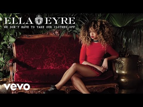 Ella Eyre - We Don't Have To Take Our Clothes Off Mp3/Mp4 Download & Lyrics