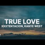 XXXTENTACION & Kanye West - True Love Mp3 Download & Lyrics