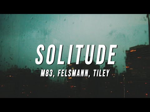 M83 – Solitude (Felsmann + Tiley Reinterpretation) Mp3 Download & Lyrics
