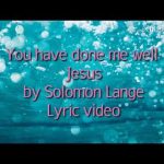 You have done me well Jesus - Solomon Lange Mp3 Download & Lyrics