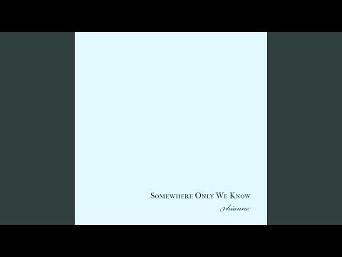 Somewhere Only We Know · rhianne Mp3 Download & Lyrics