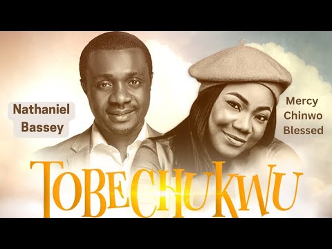 TOBECHUKWU (Praise God) - NATHANIEL BASSEY ft. MERCY CHINWO BLESSED Mp3/Mp4 Download