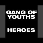 Heroes · Gang of Youths Mp3/Mp4 Download & Lyrics