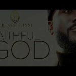 Prince Kissi - FAITHFUL GOD Mp3/Mp4 Download & Lyrics