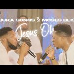 Jesus Oh - Ebuka Songs & Moses Bliss Mp3 Download, Video & Lyrics