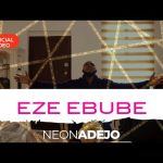 EZE EBUBE | Neon Adejo Mp3 Download, Video & Lyrics