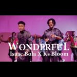 Isaac Bola Ft Ks Bloom - WONDERFUL Mp3 Download, Video & Lyrics