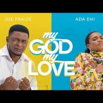 MY GOD MY LOVE - Joe Praize ft Ada Ehi Mp3 Download, Video & Lyrics