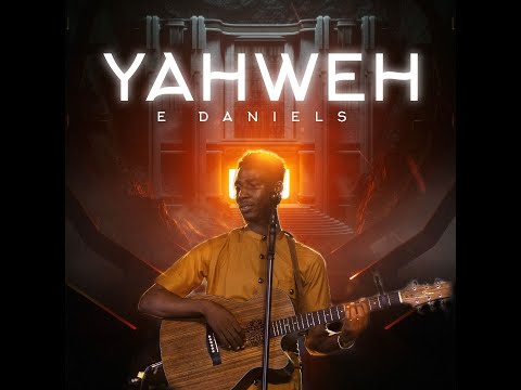 YAHWEH | E-DANIELS Mp3 Download, Video & Lyrics