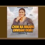 CHIM NA MMADU ENWEGHI OKWU || ADAZION IJ Mp3 Download