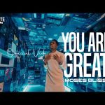 Moses Bliss - You Are Great x Festizie, Neeja, Chizie, Son Music & Ajay Asika Mp3 Download, Video & Lyrics