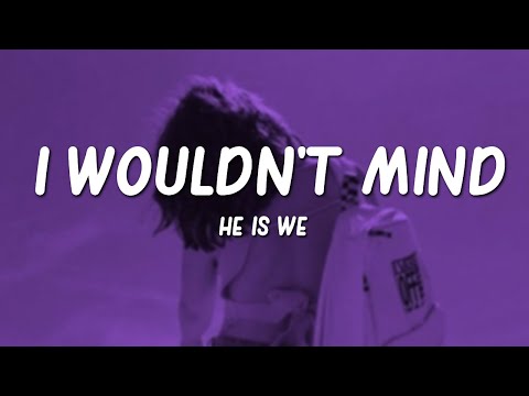 I Wouldn't Mind - He Is We Mp3 Download & Lyrics