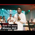 Minister GUC - Eyes On Jesus Mp3 Download, Video & Lyrics