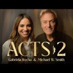 Acts 2 - Gabriela Rocha, Michael W. Smith Mp3 Download, Video & Lyrics