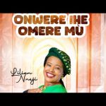 Onwere Ihe Omere Mù - Lilian Nneji Mp3 Download & Reviews