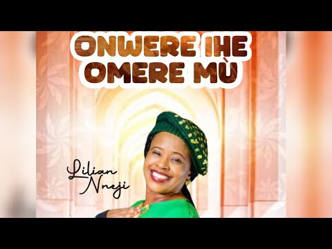 Onwere Ihe Omere Mù - Lilian Nneji Mp3 Download & Reviews