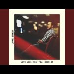 Love You, Miss You, Mean It | Luke Bryan Mp3 Download, Reviews & Lyrics