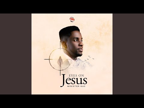 EYES ON JESUS · Minister GUC Mp3 Download.