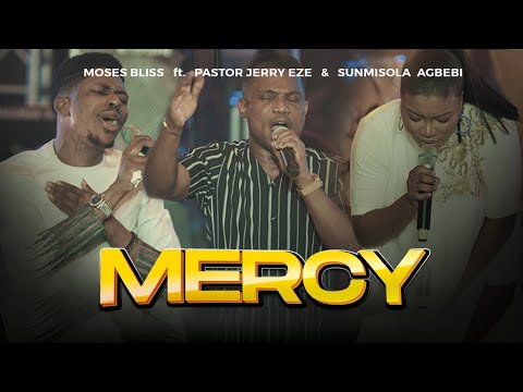 Moses Bliss - MERCY Ft. Pastor Jerry Eze & Sunmisola Agbebi