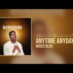 Moses Bliss- Anytime Anyday Mp3 Download.