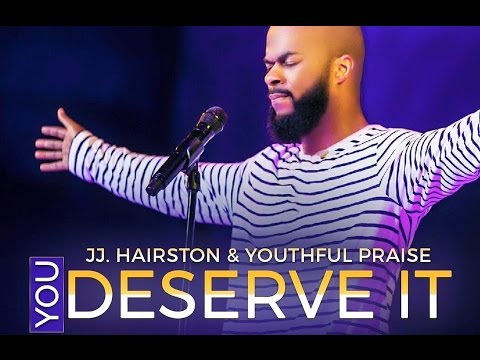 YOU DESERVE IT - JJ. HAIRSTON & YOUTHFUL PRAISE Mp3 Free Download