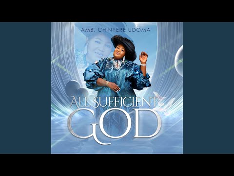 ALL SUFFICIENT GOD – Amb. Sis. Chinyere Udoma